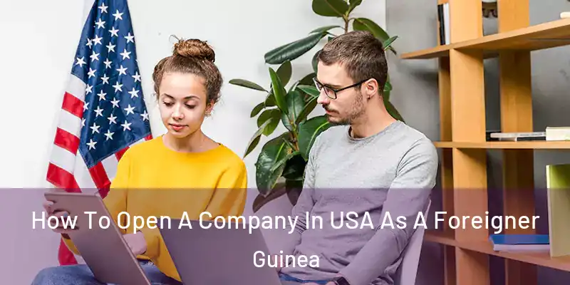  How To Open A Company In USA As A Foreigner Guinea